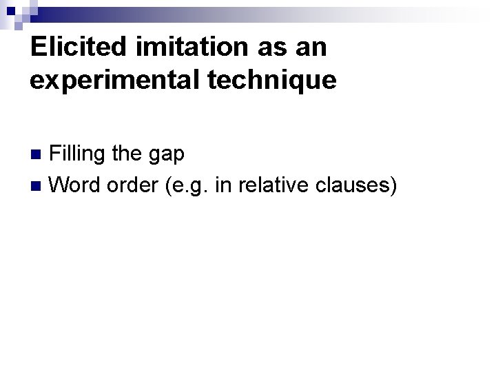 Elicited imitation as an experimental technique Filling the gap n Word order (e. g.