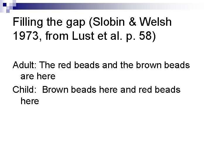Filling the gap (Slobin & Welsh 1973, from Lust et al. p. 58) Adult: