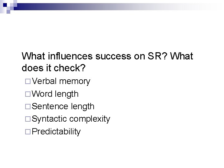 What influences success on SR? What does it check? ¨ Verbal memory ¨ Word