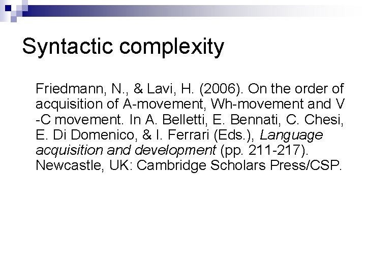 Syntactic complexity Friedmann, N. , & Lavi, H. (2006). On the order of acquisition