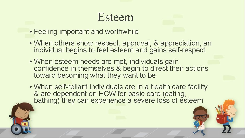 Esteem • Feeling important and worthwhile • When others show respect, approval, & appreciation,