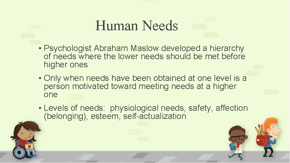 Human Needs • Psychologist Abraham Maslow developed a hierarchy of needs where the lower