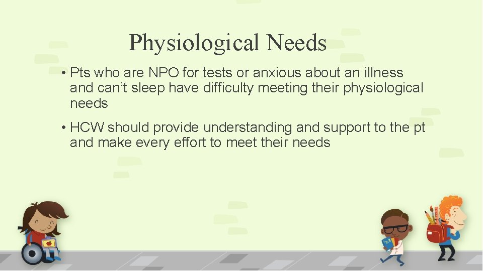 Physiological Needs • Pts who are NPO for tests or anxious about an illness