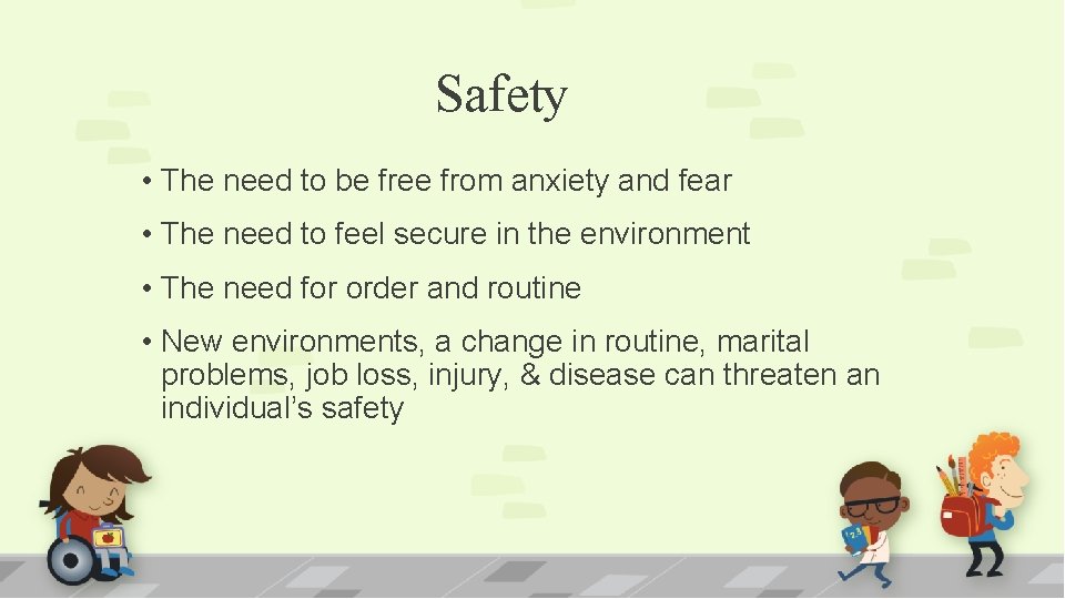 Safety • The need to be free from anxiety and fear • The need