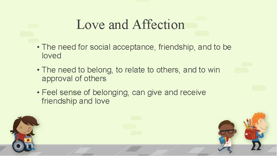 Love and Affection • The need for social acceptance, friendship, and to be loved