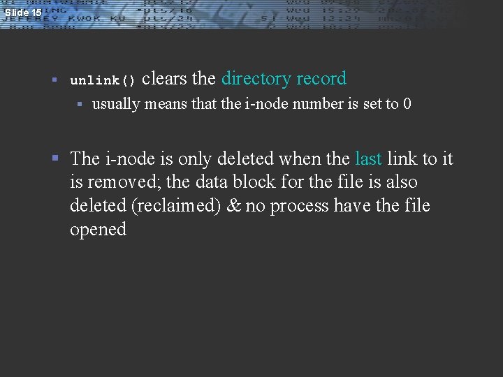 Slide 15 § unlink() § clears the directory record usually means that the i-node