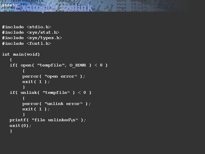 Example: unlink Slide 16 #include <stdio. h> <sys/stat. h> <sys/types. h> <fcntl. h> int