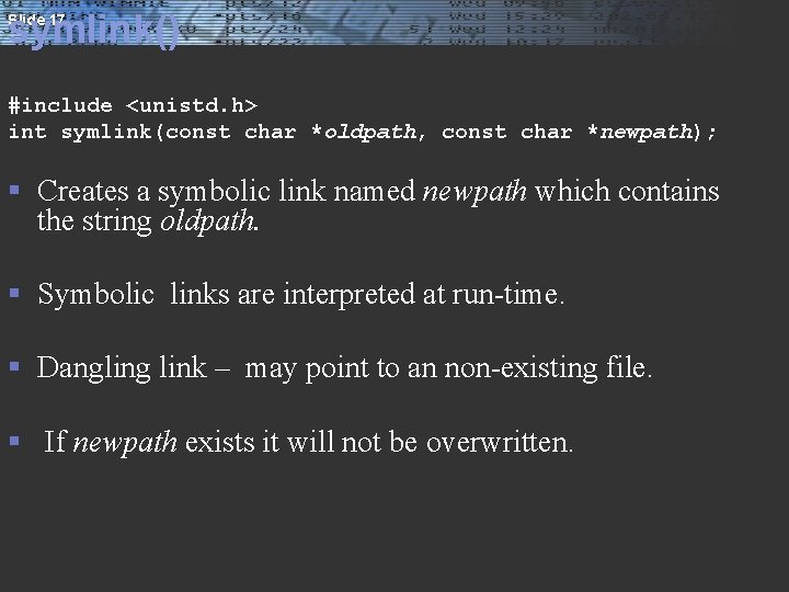 symlink() Slide 17 #include <unistd. h> int symlink(const char *oldpath, const char *newpath); §