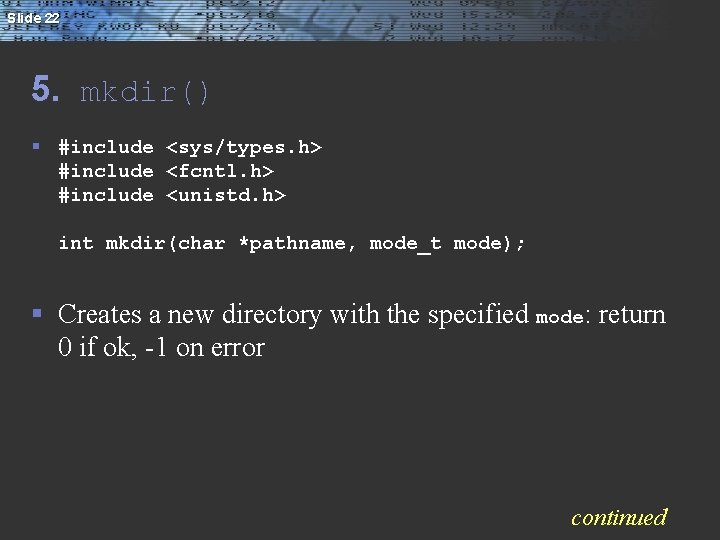 Slide 22 5. mkdir() § #include <sys/types. h> #include <fcntl. h> #include <unistd. h>