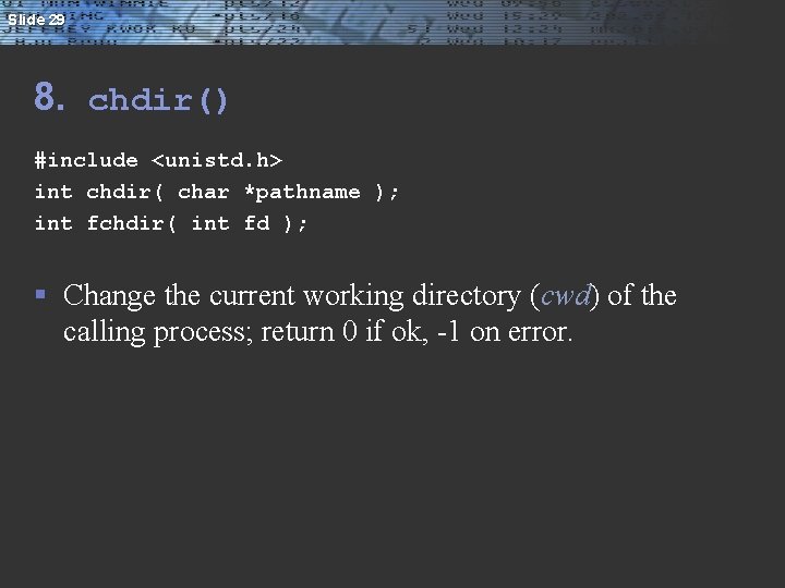 Slide 29 8. chdir() #include <unistd. h> int chdir( char *pathname ); int fchdir(