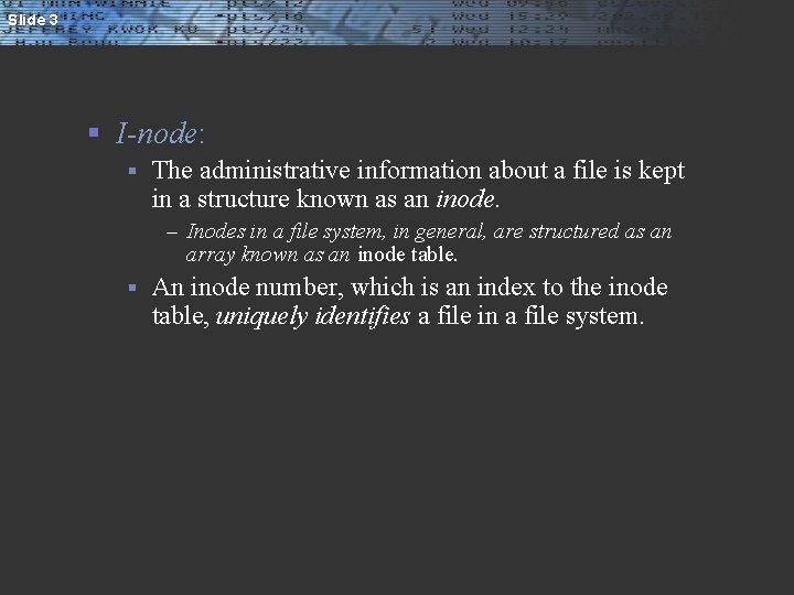 Slide 3 § I-node: § The administrative information about a file is kept in