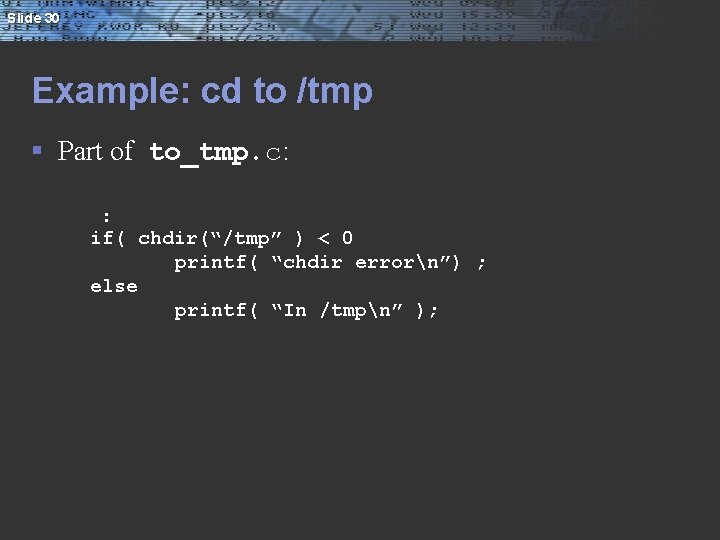 Slide 30 Example: cd to /tmp § Part of to_tmp. c: : if( chdir(“/tmp”