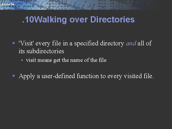 Slide 34 . 10 Walking over Directories § 'Visit' every file in a specified
