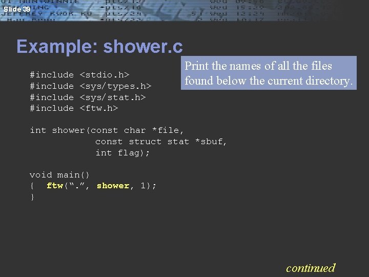Slide 39 Example: shower. c #include <stdio. h> <sys/types. h> <sys/stat. h> <ftw. h>