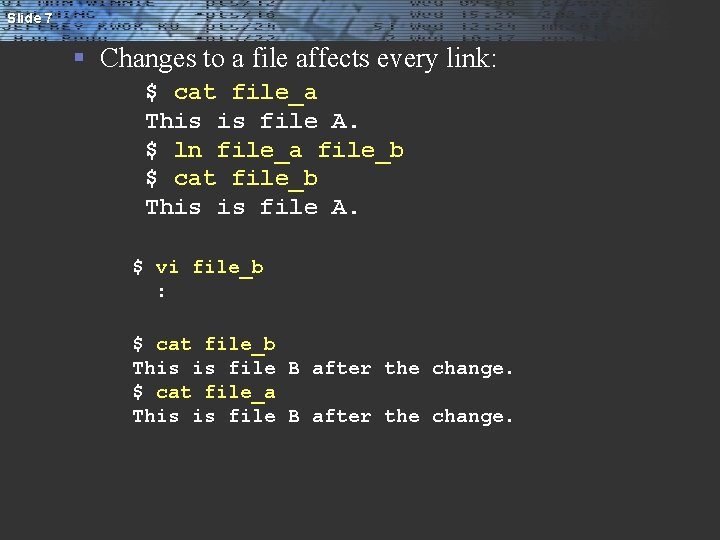 Slide 7 § Changes to a file affects every link: $ cat file_a This