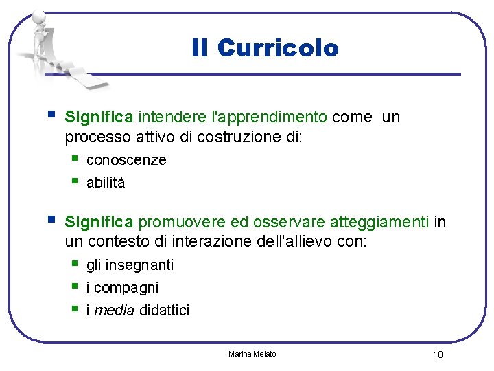 Il Curricolo § Significa intendere l'apprendimento come un processo attivo di costruzione di: §