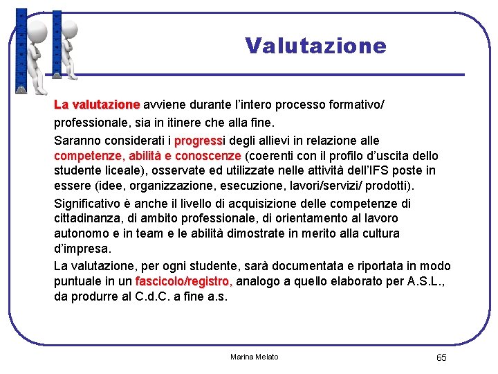 Valutazione La valutazione avviene durante l’intero processo formativo/ professionale, sia in itinere che alla