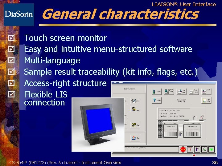 LIAISON®: User Interface General characteristics þ þ þ Touch screen monitor Easy and intuitive