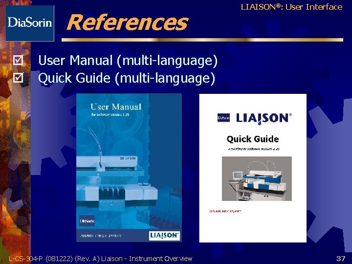 References LIAISON®: User Interface þ User Manual (multi-language) þ Quick Guide (multi-language) L-CS-304 -P