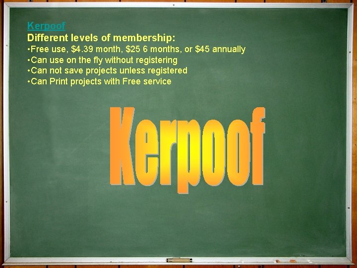 Kerpoof Different levels of membership: • Free use, $4. 39 month, $25 6 months,