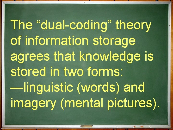 The “dual-coding” theory of information storage agrees that knowledge is stored in two forms: