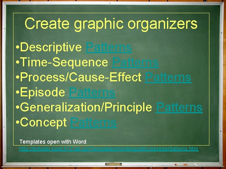 Create graphic organizers • Descriptive Patterns • Time-Sequence Patterns • Process/Cause-Effect Patterns • Episode