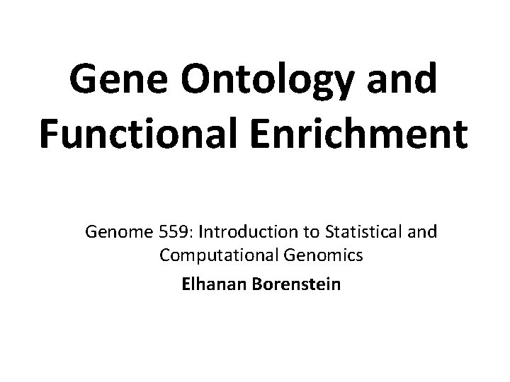 Gene Ontology and Functional Enrichment Genome 559: Introduction to Statistical and Computational Genomics Elhanan