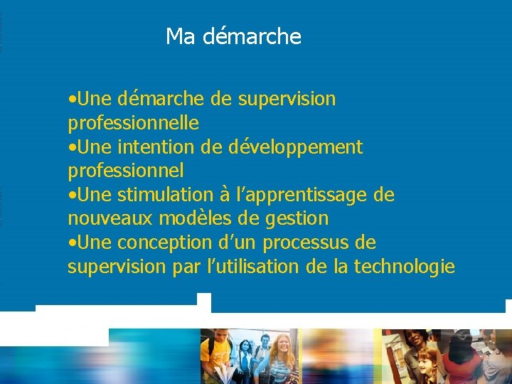 Ma démarche • Une démarche de supervision professionnelle • Une intention de développement professionnel