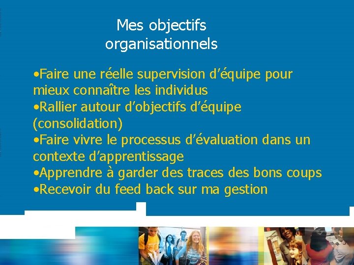 Mes objectifs organisationnels • Faire une réelle supervision d’équipe pour mieux connaître les individus