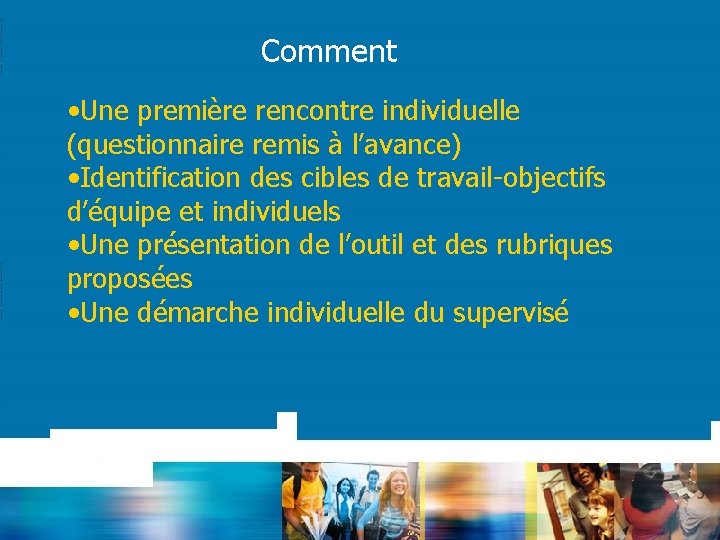 Comment • Une première rencontre individuelle (questionnaire remis à l’avance) • Identification des cibles