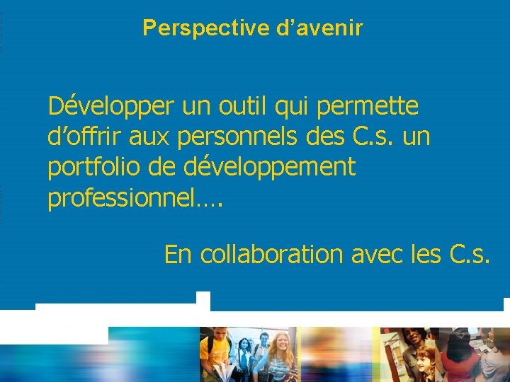 Perspective d’avenir Développer un outil qui permette d’offrir aux personnels des C. s. un