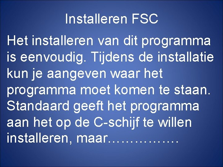 Installeren FSC Het installeren van dit programma is eenvoudig. Tijdens de installatie kun je