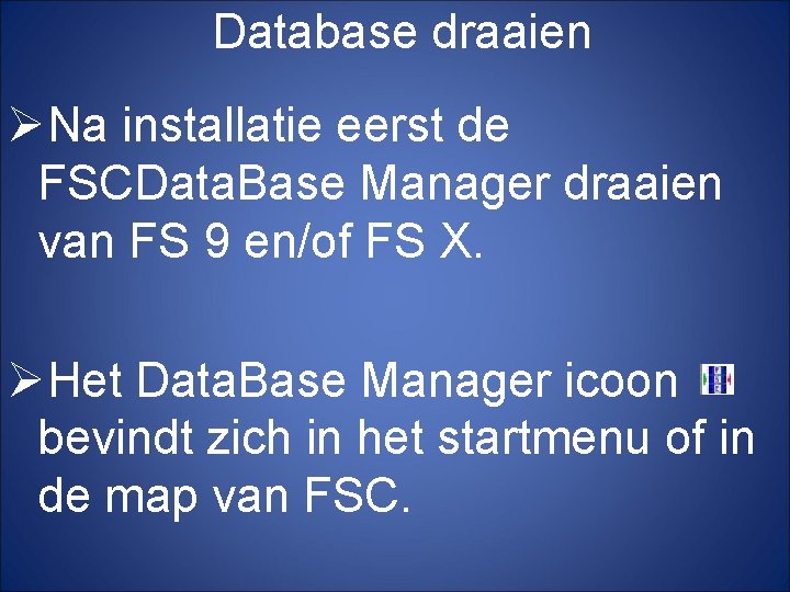 Database draaien ØNa installatie eerst de FSCData. Base Manager draaien van FS 9 en/of