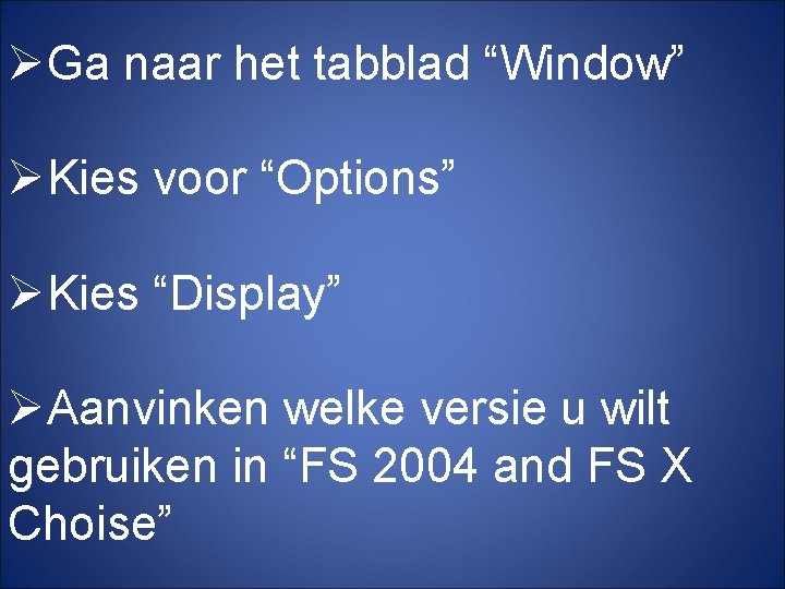 ØGa naar het tabblad “Window” ØKies voor “Options” ØKies “Display” ØAanvinken welke versie u