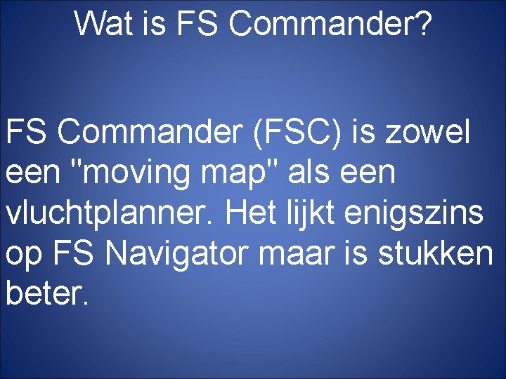 Wat is FS Commander? FS Commander (FSC) is zowel een "moving map" als een