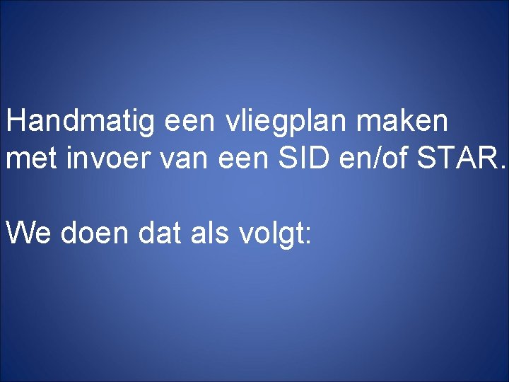 Handmatig een vliegplan maken met invoer van een SID en/of STAR. We doen dat