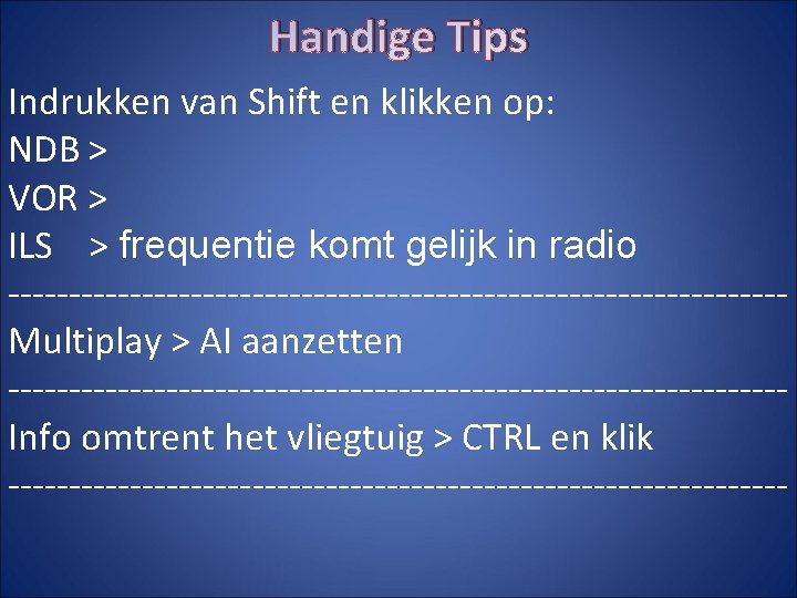 Handige Tips Indrukken van Shift en klikken op: NDB > VOR > ILS >
