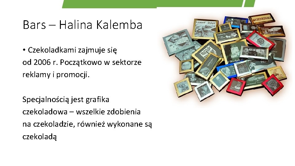 Bars – Halina Kalemba • Czekoladkami zajmuje się od 2006 r. Początkowo w sektorze
