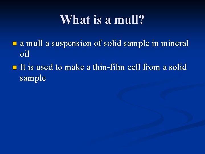 What is a mull? a mull a suspension of solid sample in mineral oil