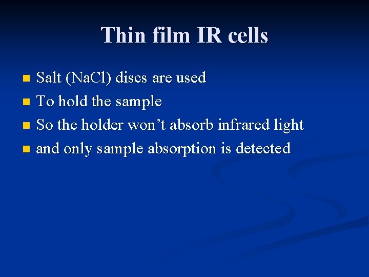 Thin film IR cells Salt (Na. Cl) discs are used n To hold the