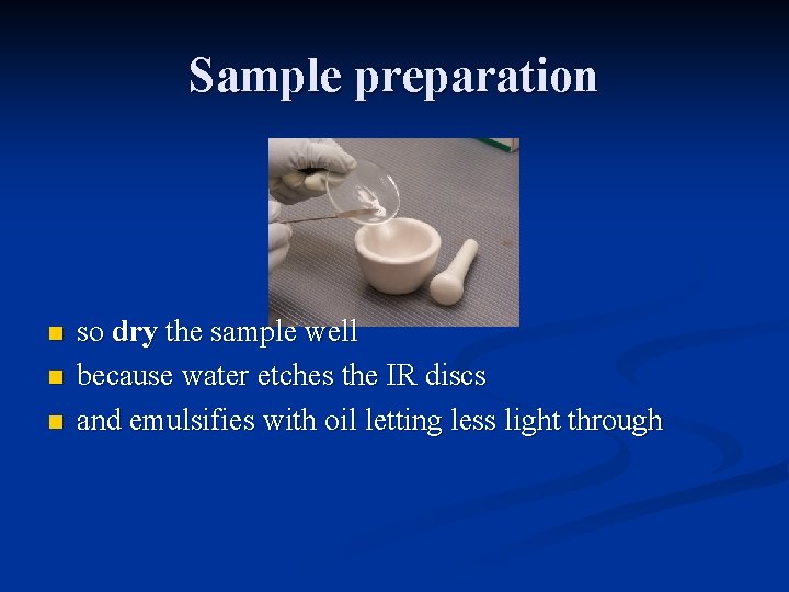 Sample preparation n so dry the sample well because water etches the IR discs