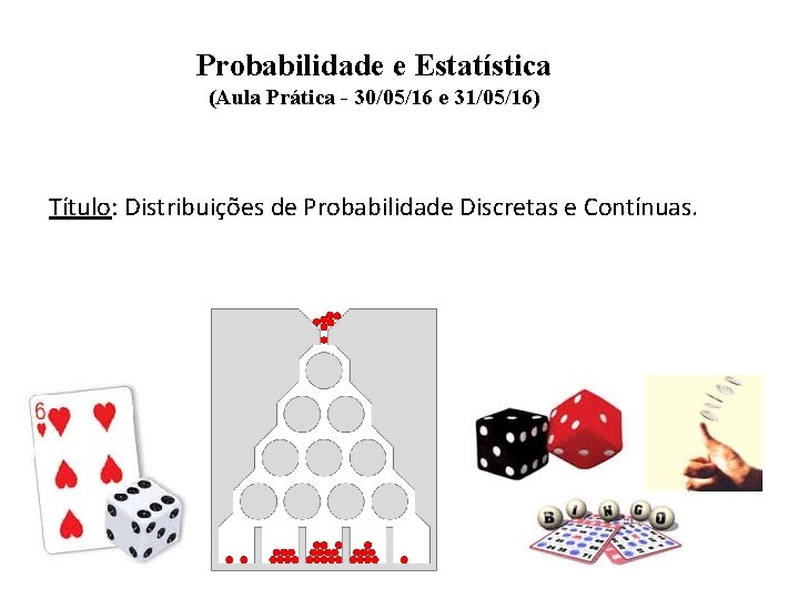 Probabilidade e Estatística (Aula Prática - 30/05/16 e 31/05/16) Título: Distribuições de Probabilidade Discretas