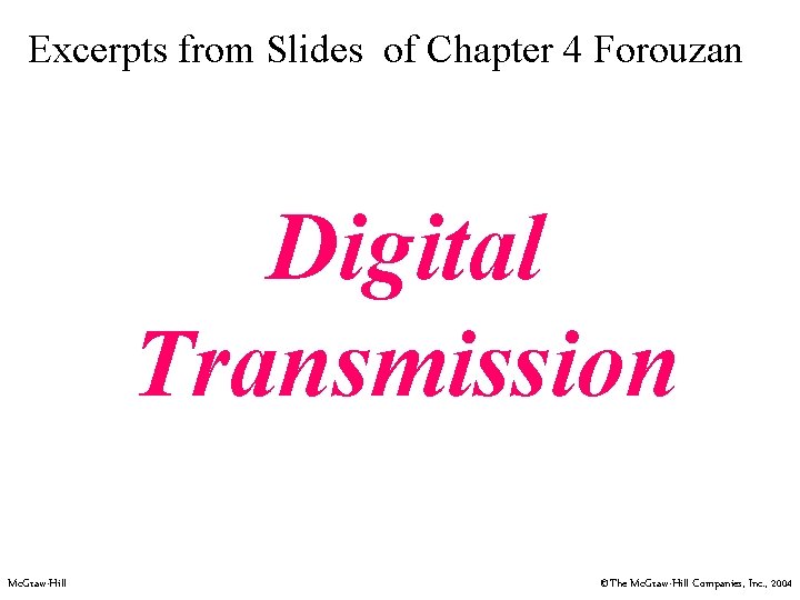 Excerpts from Slides of Chapter 4 Forouzan Digital Transmission Mc. Graw-Hill ©The Mc. Graw-Hill