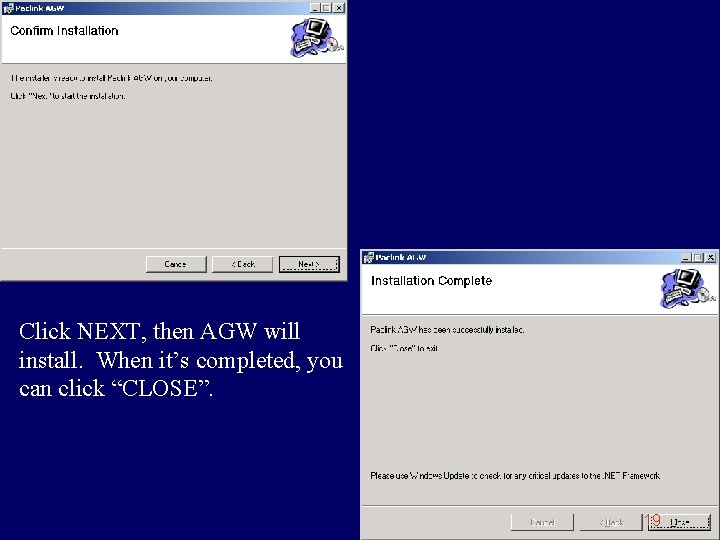 Click NEXT, then AGW will install. When it’s completed, you can click “CLOSE”. 19