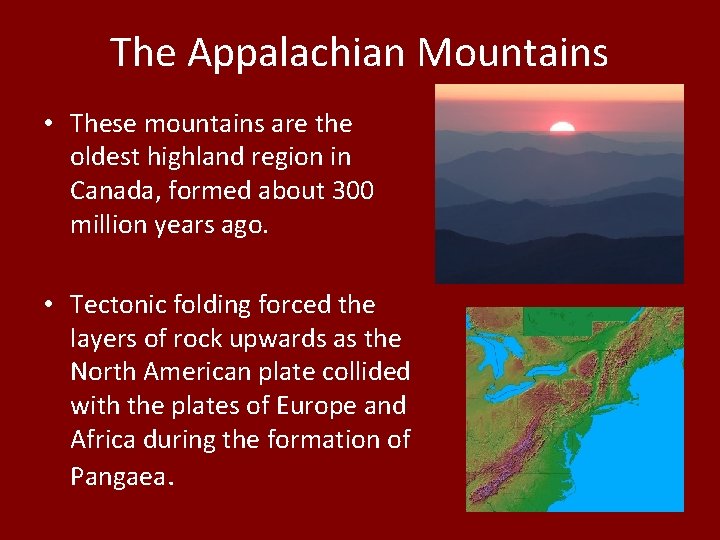 The Appalachian Mountains • These mountains are the oldest highland region in Canada, formed The Appalachian Mountains • These mountains are the oldest highland region in Canada, formed