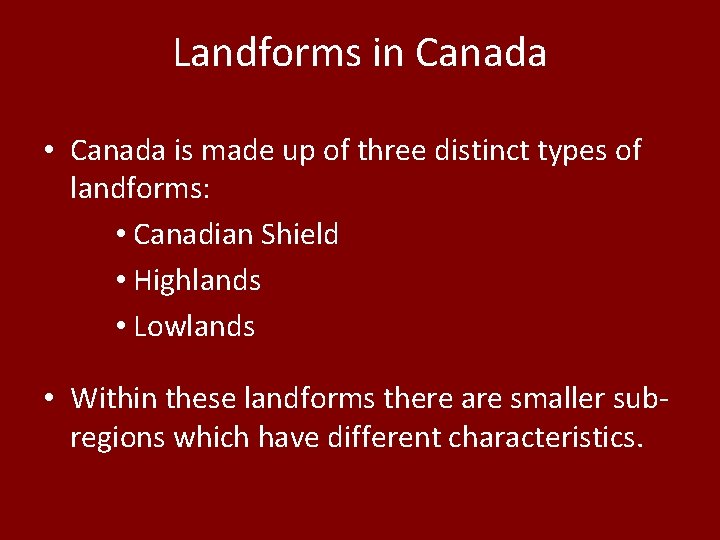 Landforms in Canada • Canada is made up of three distinct types of landforms: Landforms in Canada • Canada is made up of three distinct types of landforms: