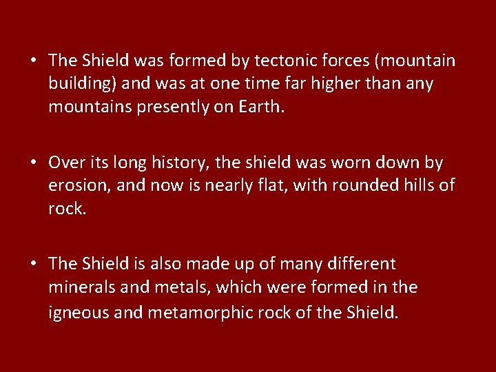 • The Shield was formed by tectonic forces (mountain building) and was at • The Shield was formed by tectonic forces (mountain building) and was at