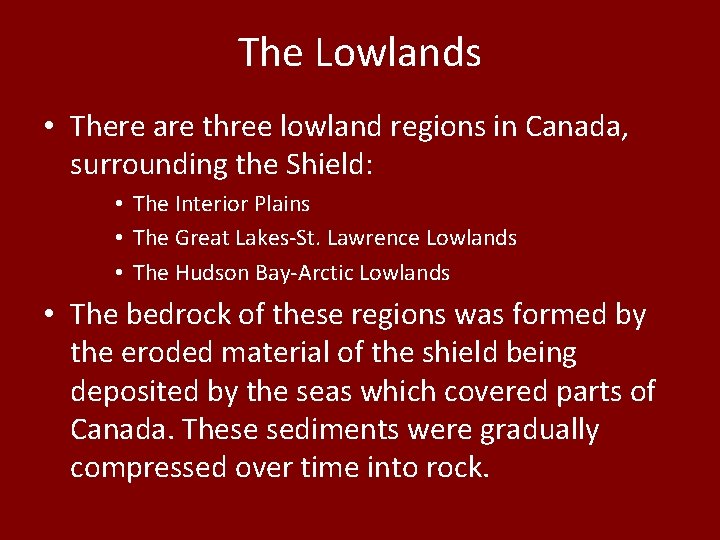 The Lowlands • There are three lowland regions in Canada, surrounding the Shield: • The Lowlands • There are three lowland regions in Canada, surrounding the Shield: •