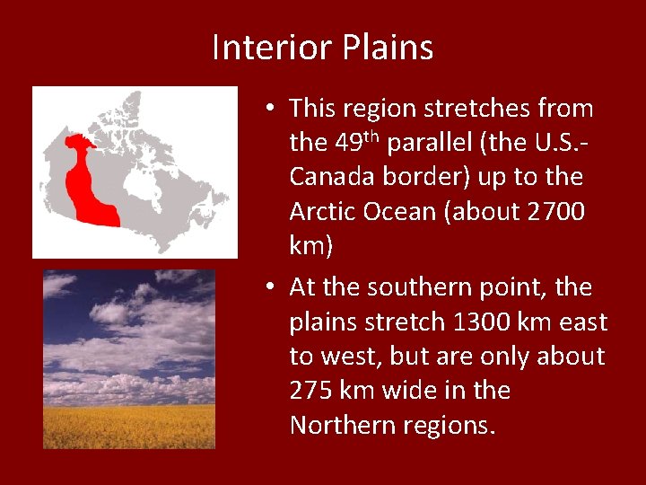 Interior Plains • This region stretches from the 49 th parallel (the U. S. Interior Plains • This region stretches from the 49 th parallel (the U. S.