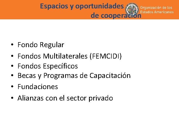 Espacios y oportunidades de cooperación • • • Fondo Regular Fondos Multilaterales (FEMCIDI) Fondos Espacios y oportunidades de cooperación • • • Fondo Regular Fondos Multilaterales (FEMCIDI) Fondos